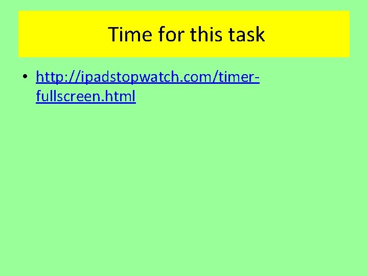 Time for this task • http: //ipadstopwatch. com/timerfullscreen. html 