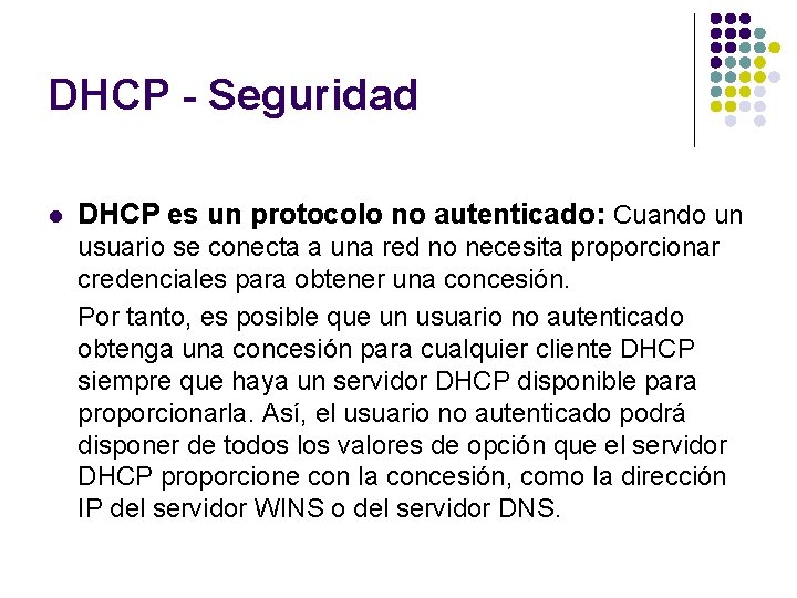 DHCP - Seguridad l DHCP es un protocolo no autenticado: Cuando un usuario se