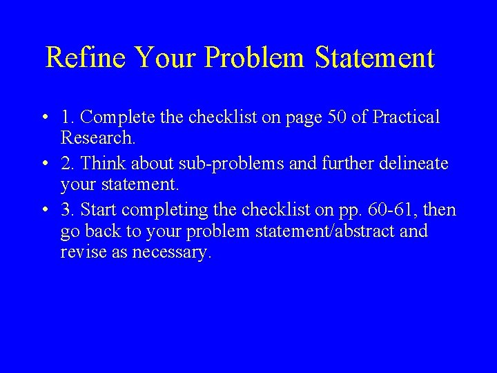 Refine Your Problem Statement • 1. Complete the checklist on page 50 of Practical