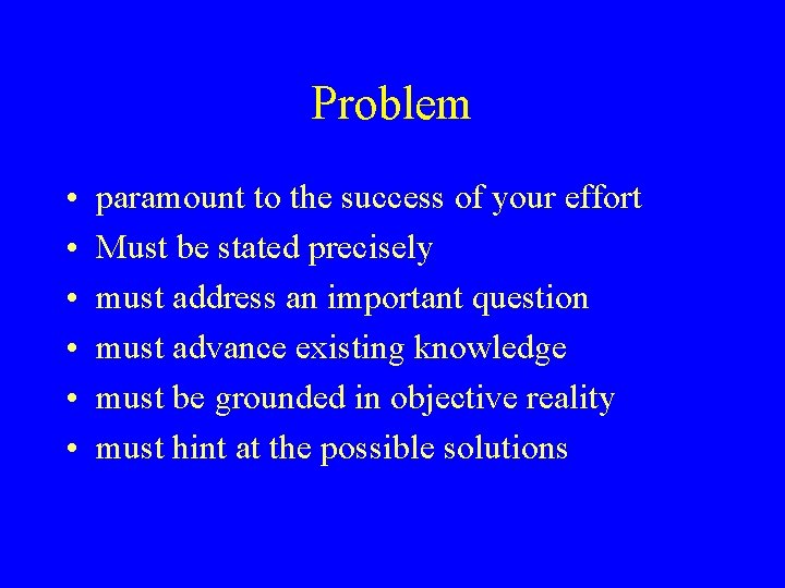 Problem • • • paramount to the success of your effort Must be stated