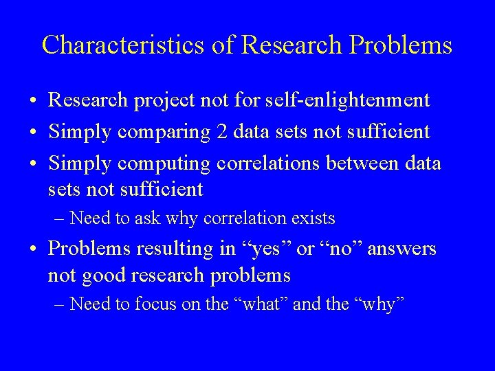 Characteristics of Research Problems • Research project not for self-enlightenment • Simply comparing 2