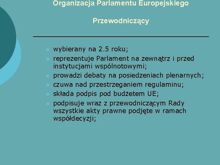 Organizacja Parlamentu Europejskiego Przewodniczący l l l wybierany na 2. 5 roku; reprezentuje Parlament