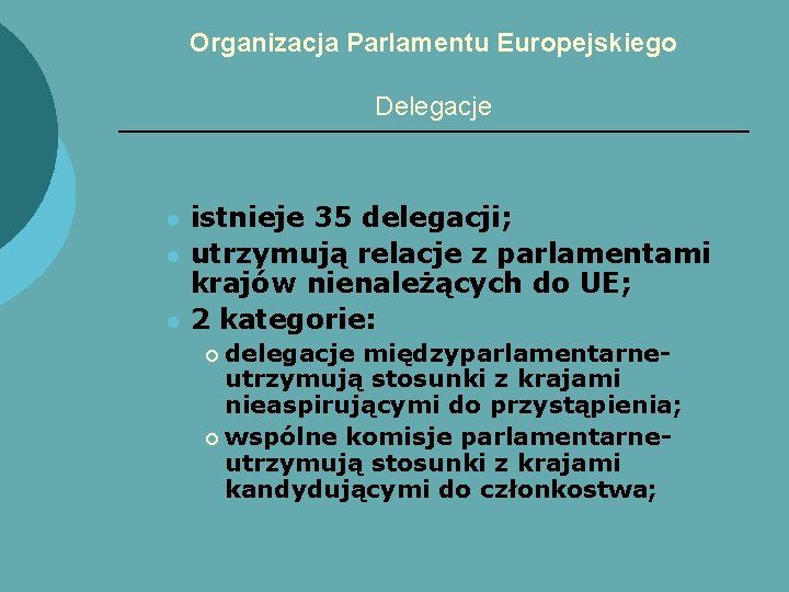 Organizacja Parlamentu Europejskiego Delegacje l l l istnieje 35 delegacji; utrzymują relacje z parlamentami