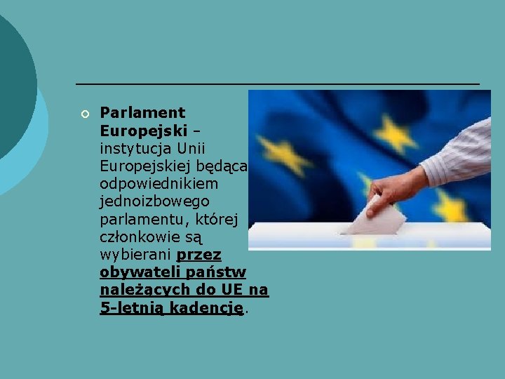 ¡ Parlament Europejski – instytucja Unii Europejskiej będąca odpowiednikiem jednoizbowego parlamentu, której członkowie są