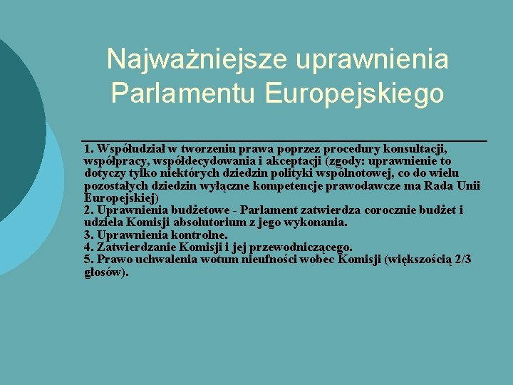 Najważniejsze uprawnienia Parlamentu Europejskiego 1. Współudział w tworzeniu prawa poprzez procedury konsultacji, współpracy, współdecydowania