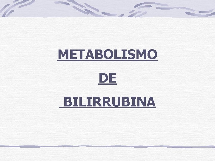METABOLISMO DE BILIRRUBINA 