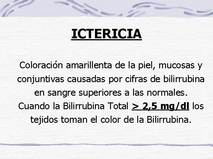 ICTERICIA Coloración amarillenta de la piel, mucosas y conjuntivas causadas por cifras de bilirrubina