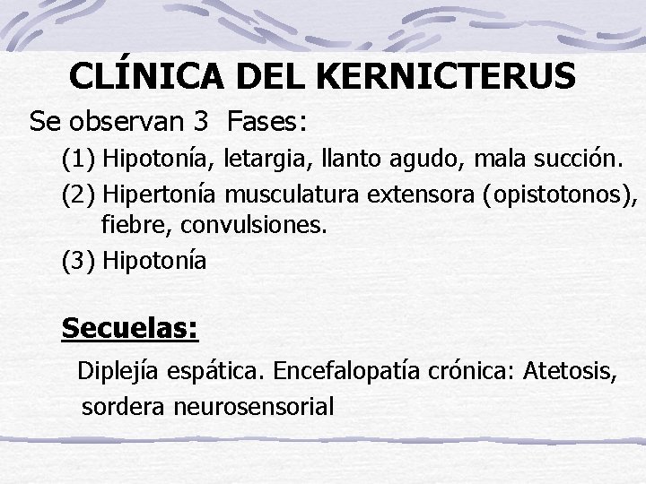 CLÍNICA DEL KERNICTERUS Se observan 3 Fases: (1) Hipotonía, letargia, llanto agudo, mala succión.