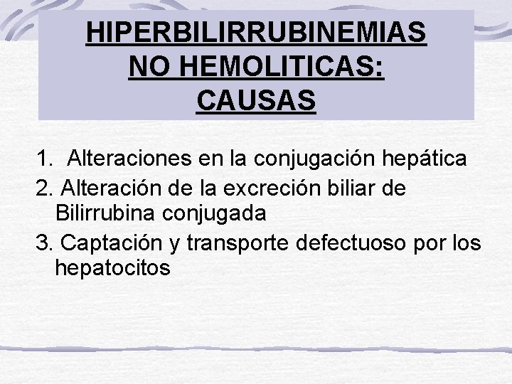 HIPERBILIRRUBINEMIAS NO HEMOLITICAS: CAUSAS 1. Alteraciones en la conjugación hepática 2. Alteración de la