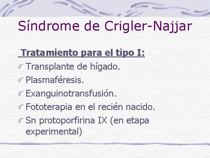 Síndrome de Crigler-Najjar Tratamiento para el tipo I: Transplante de hígado. Plasmaféresis. Exanguinotransfusión. Fototerapia