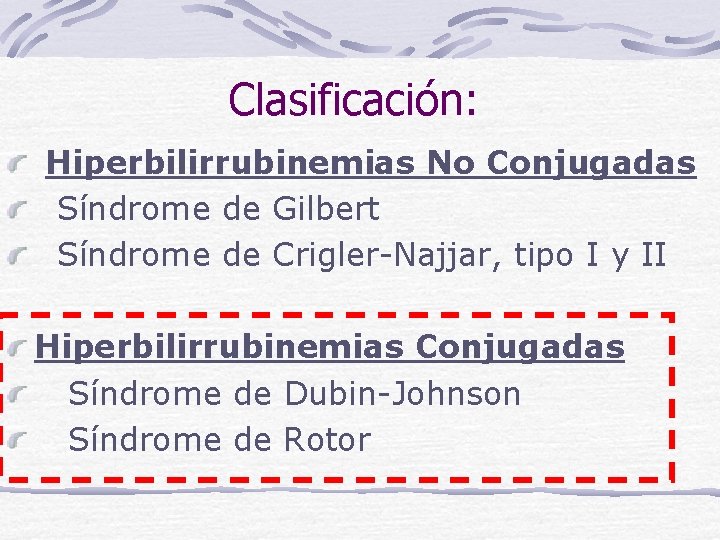 Clasificación: Hiperbilirrubinemias No Conjugadas Síndrome de Gilbert Síndrome de Crigler-Najjar, tipo I y II