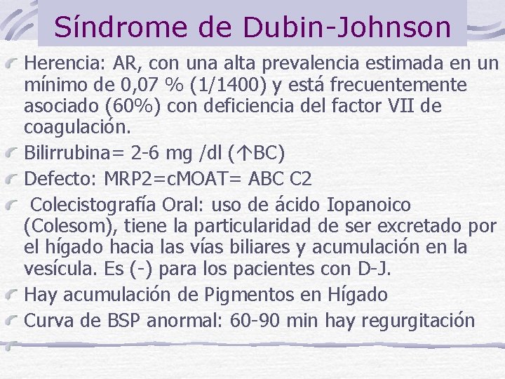 Síndrome de Dubin-Johnson Herencia: AR, con una alta prevalencia estimada en un mínimo de