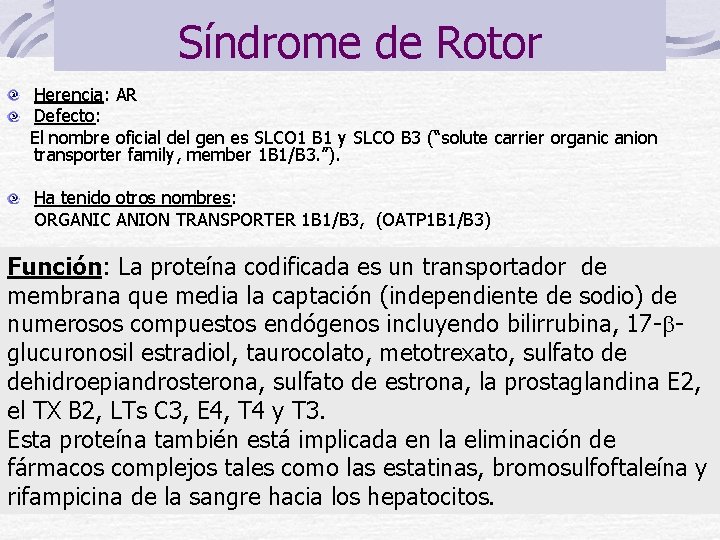 Síndrome de Rotor Herencia: AR Defecto: El nombre oficial del gen es SLCO 1