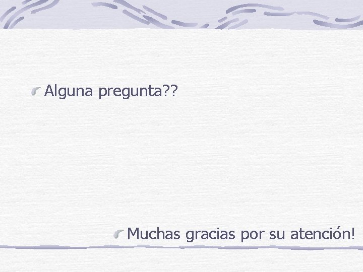 Alguna pregunta? ? Muchas gracias por su atención! 