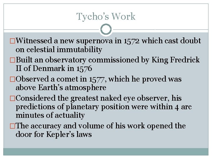 Tycho’s Work �Witnessed a new supernova in 1572 which cast doubt on celestial immutability Tycho’s Work �Witnessed a new supernova in 1572 which cast doubt on celestial immutability