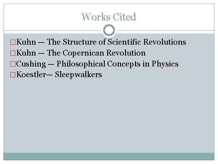 Works Cited �Kuhn — The Structure of Scientific Revolutions �Kuhn — The Copernican Revolution Works Cited �Kuhn — The Structure of Scientific Revolutions �Kuhn — The Copernican Revolution