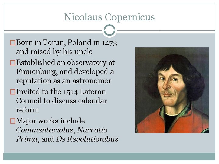 Nicolaus Copernicus �Born in Torun, Poland in 1473 and raised by his uncle �Established Nicolaus Copernicus �Born in Torun, Poland in 1473 and raised by his uncle �Established