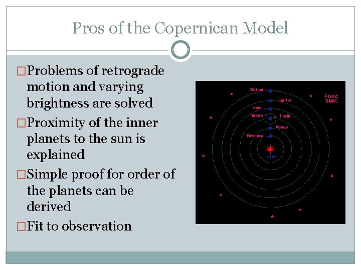 Pros of the Copernican Model �Problems of retrograde motion and varying brightness are solved Pros of the Copernican Model �Problems of retrograde motion and varying brightness are solved