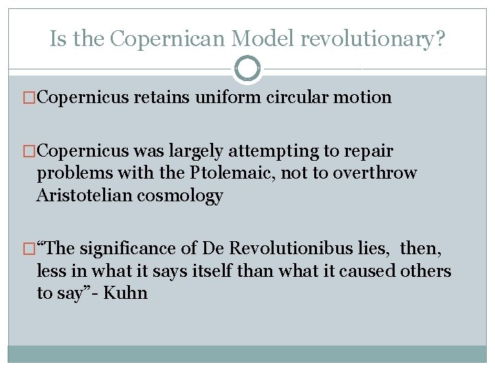 Is the Copernican Model revolutionary? �Copernicus retains uniform circular motion �Copernicus was largely attempting Is the Copernican Model revolutionary? �Copernicus retains uniform circular motion �Copernicus was largely attempting