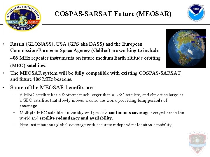 COSPAS-SARSAT Future (MEOSAR) • • Russia (GLONASS), USA (GPS aka DASS) and the European