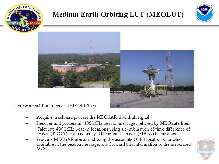 Medium Earth Orbiting LUT (MEOLUT) The principal functions of a MEOLUT are: – –