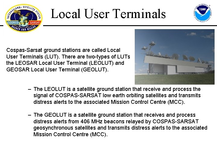 Local User Terminals Cospas-Sarsat ground stations are called Local User Terminals (LUT). There are