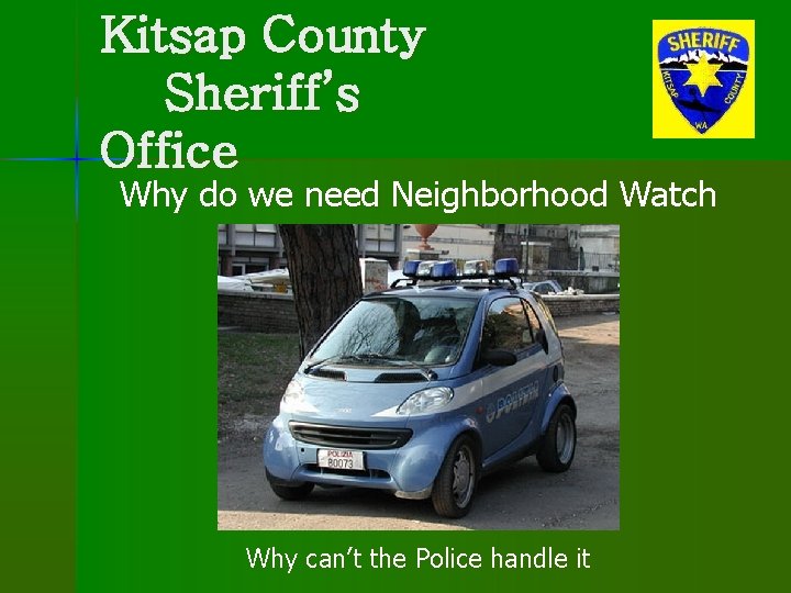 Kitsap County Sheriff’s Office Why do we need Neighborhood Watch Why can’t the Police