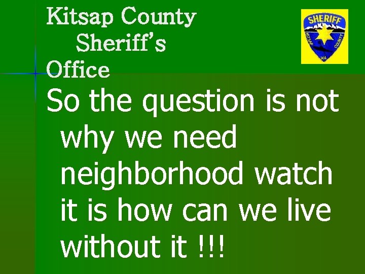 Kitsap County Sheriff’s Office So the question is not why we need neighborhood watch