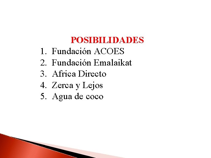  POSIBILIDADES 1. Fundación ACOES 2. Fundación Emalaikat 3. Africa Directo 4. Zerca y