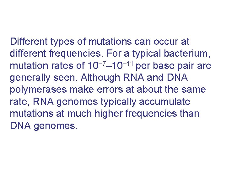 Different types of mutations can occur at different frequencies. For a typical bacterium, mutation