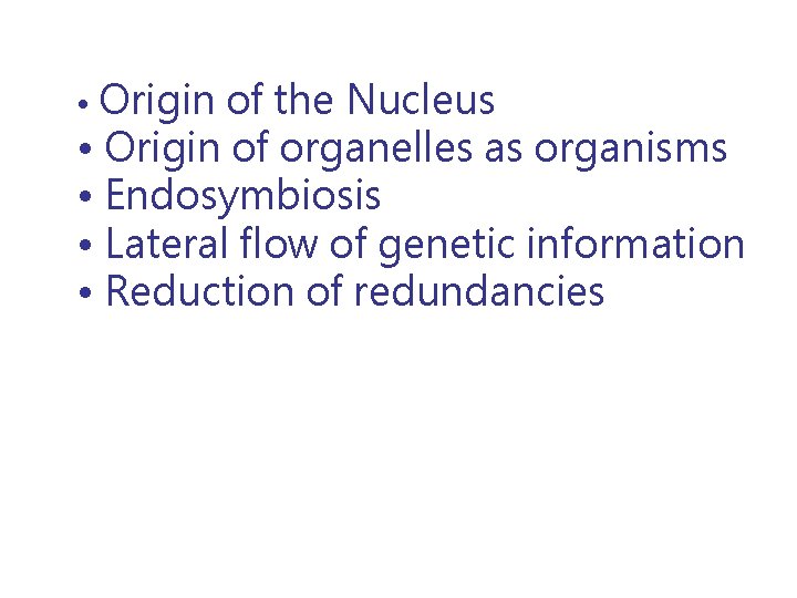  • Origin of the Nucleus • Origin of organelles as organisms • Endosymbiosis