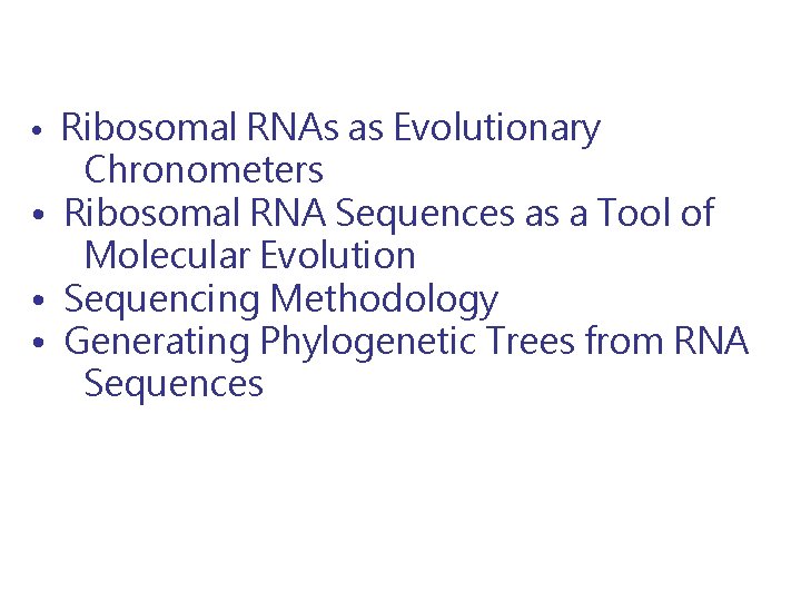  • Ribosomal RNAs as Evolutionary Chronometers • Ribosomal RNA Sequences as a Tool