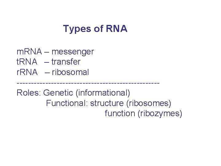  Types of RNA m. RNA – messenger t. RNA – transfer r. RNA
