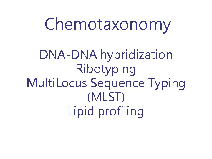  Chemotaxonomy DNA-DNA hybridization Ribotyping Multi. Locus Sequence Typing (MLST) Lipid profiling 