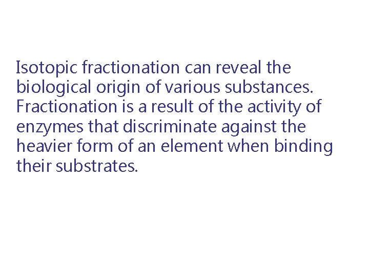 Isotopic fractionation can reveal the biological origin of various substances. Fractionation is a result