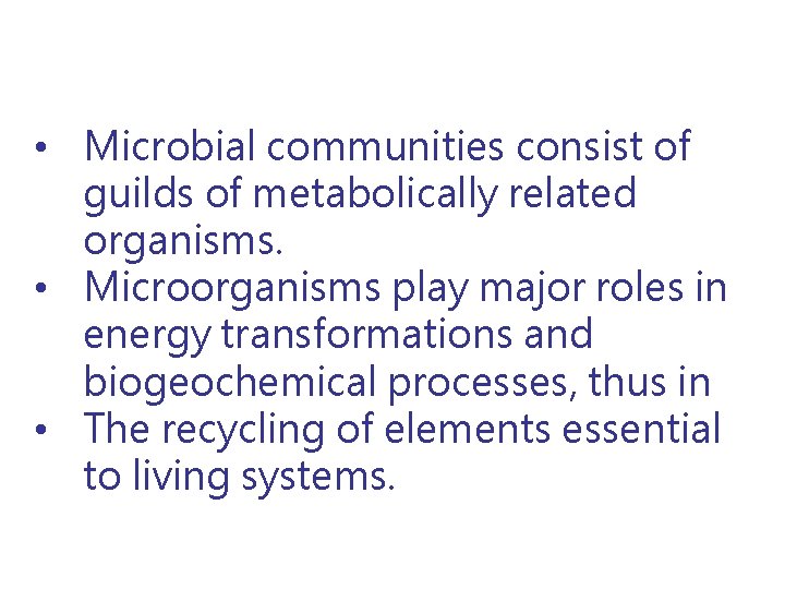  • Microbial communities consist of guilds of metabolically related organisms. • Microorganisms play