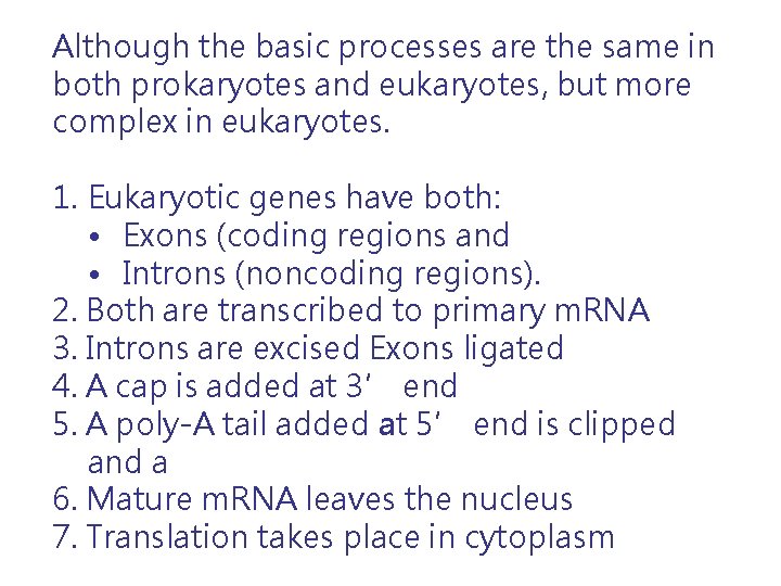 Although the basic processes are the same in both prokaryotes and eukaryotes, but more