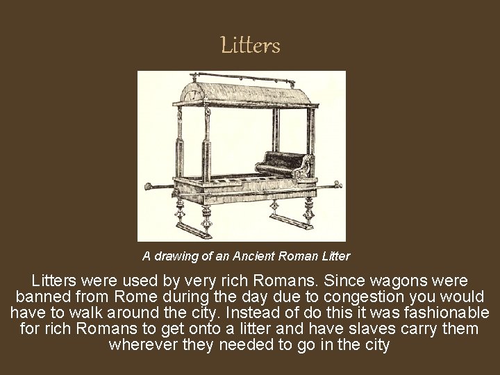 Litters A drawing of an Ancient Roman Litters were used by very rich Romans.