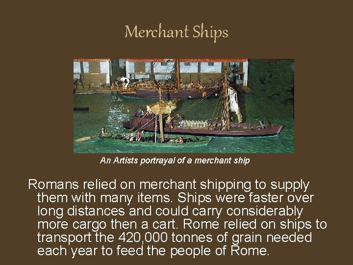 Merchant Ships An Artists portrayal of a merchant ship Romans relied on merchant shipping