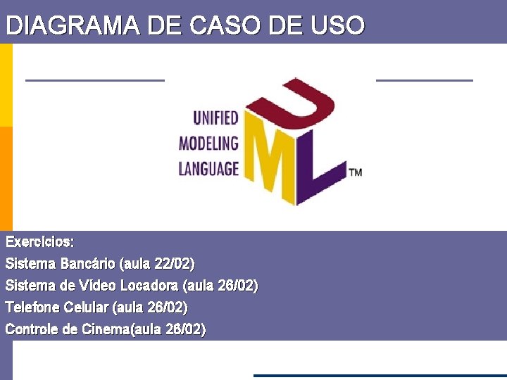 DIAGRAMA DE CASO DE USO Exercícios: Sistema Bancário (aula 22/02) Sistema de Vídeo Locadora