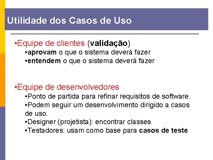 Utilidade dos Casos de Uso • Equipe de clientes (validação) • aprovam o que