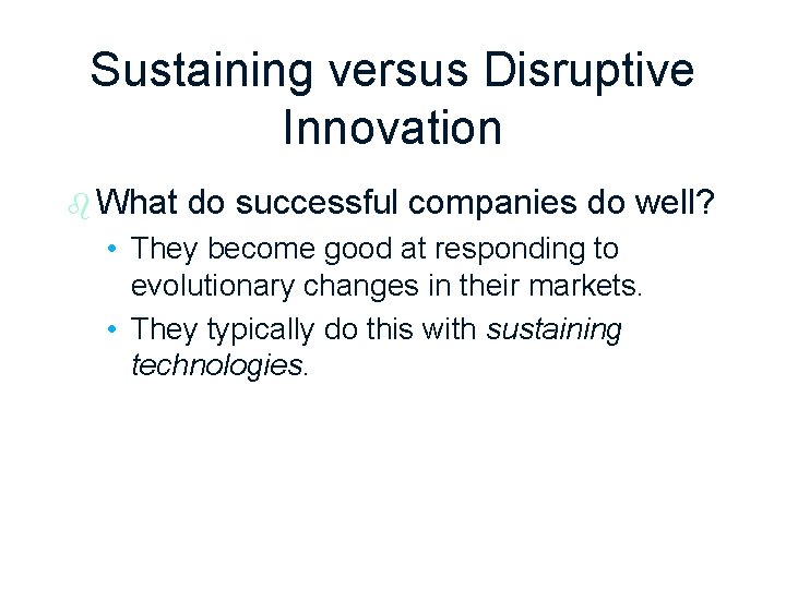 Sustaining versus Disruptive Innovation b What do successful companies do well? • They become