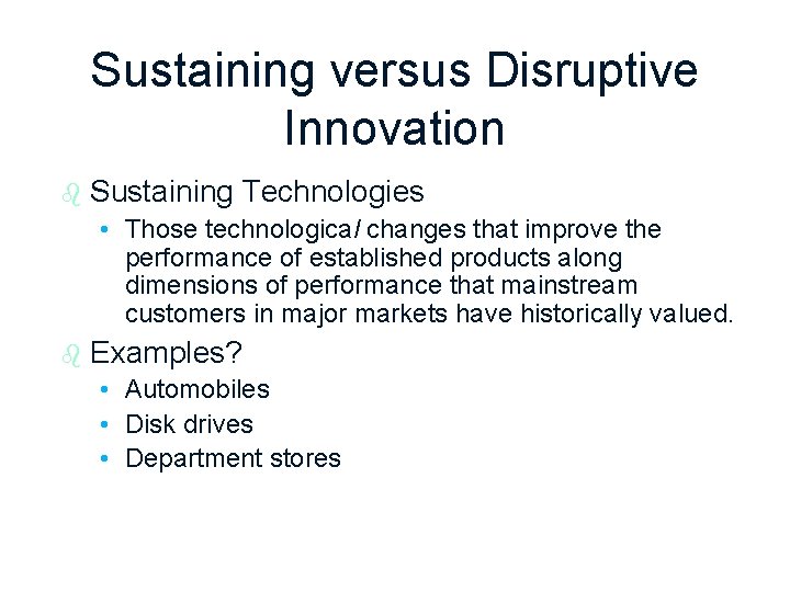 Sustaining versus Disruptive Innovation b Sustaining Technologies • Those technological changes that improve the