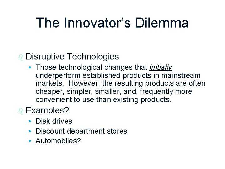The Innovator’s Dilemma b Disruptive Technologies • Those technological changes that initially underperform established
