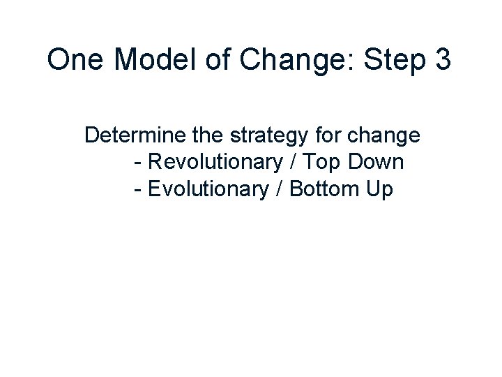 One Model of Change: Step 3 Determine the strategy for change - Revolutionary /