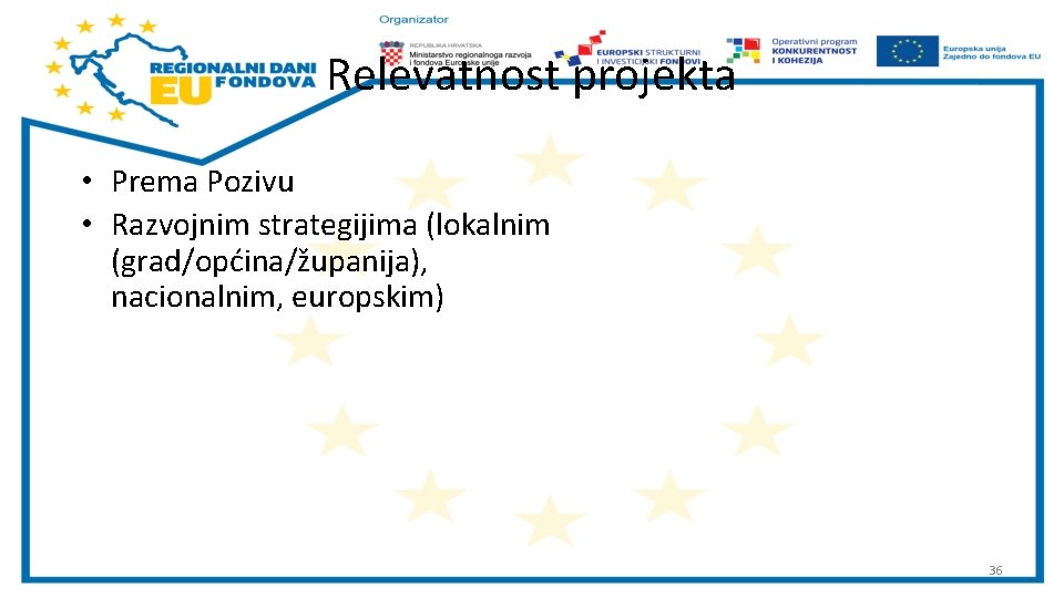 Relevatnost projekta • Prema Pozivu • Razvojnim strategijima (lokalnim (grad/općina/županija), nacionalnim, europskim) 36 