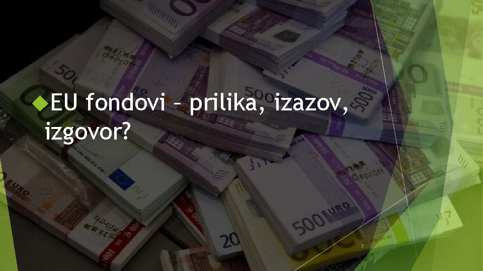  EU fondovi – prilika, izazov, izgovor? 5 