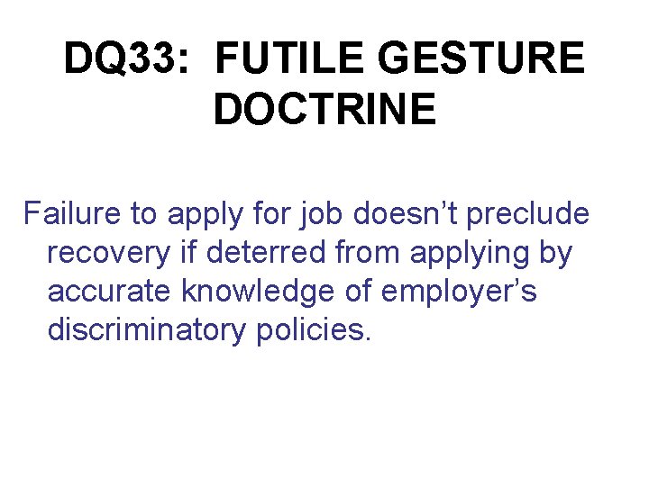 DQ 33: FUTILE GESTURE DOCTRINE Failure to apply for job doesn’t preclude recovery if