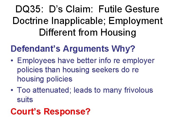 DQ 35: D’s Claim: Futile Gesture Doctrine Inapplicable; Employment Different from Housing Defendant’s Arguments