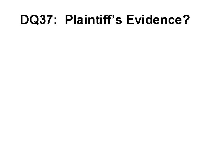 DQ 37: Plaintiff’s Evidence? 